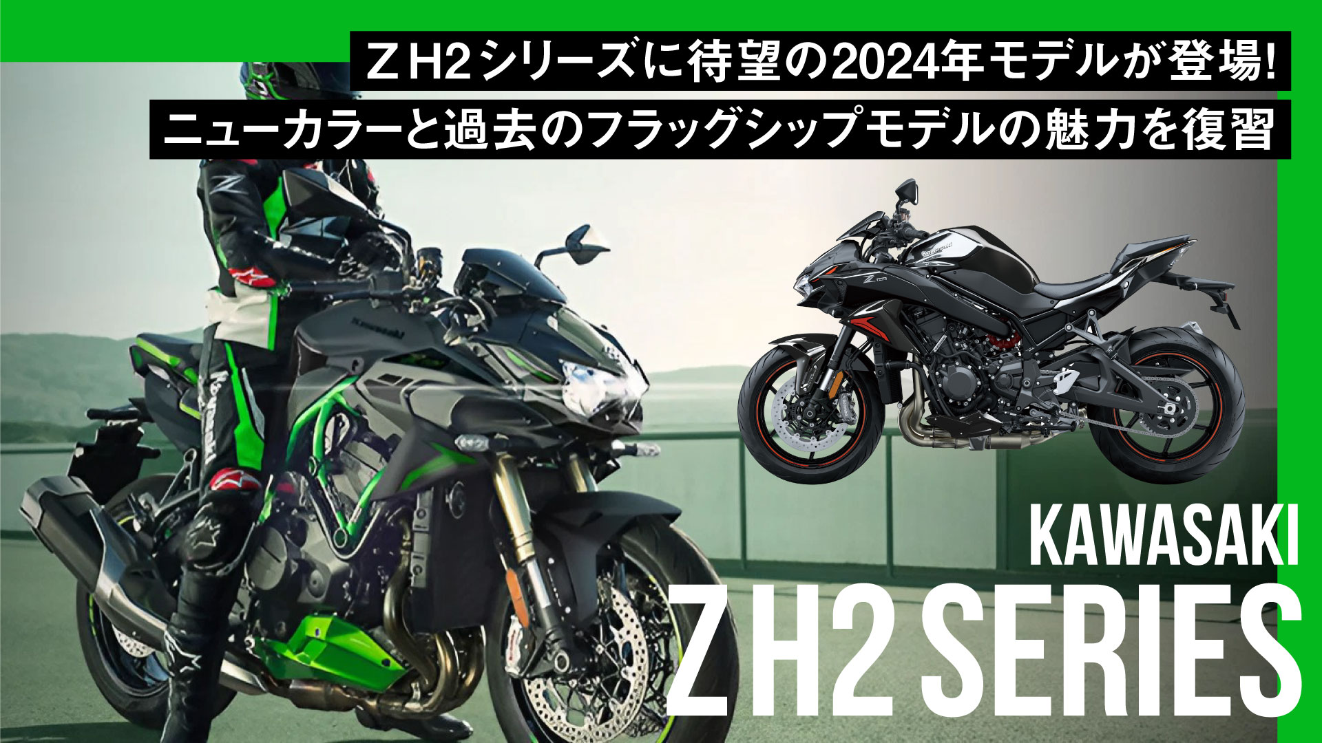 Z H2シリーズに待望の2024年モデルが登場！ニューカラーと過去のフラッグシップモデルの魅力を復習